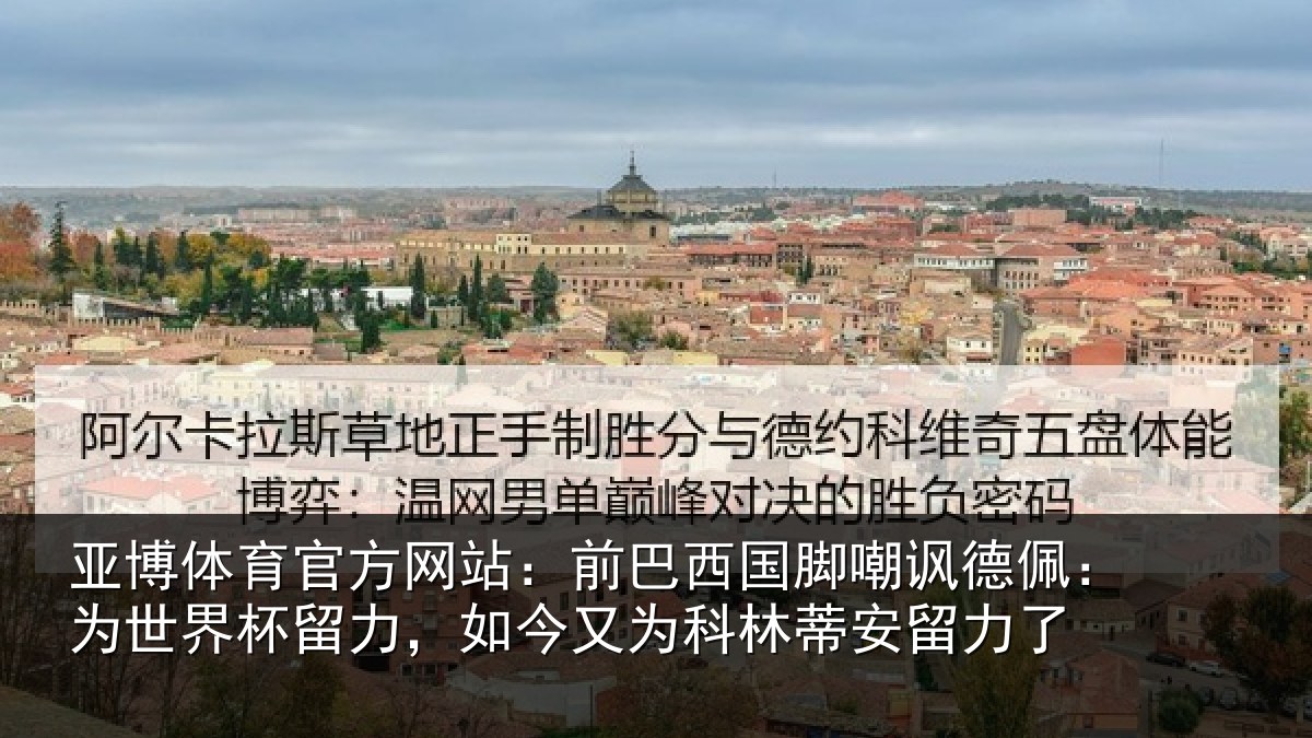 亚博体育官方网站:前巴西国脚嘲讽德佩:为世界杯留力,如今又为科林蒂安留力了